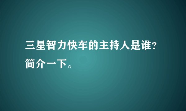 三星智力快车的主持人是谁？简介一下。