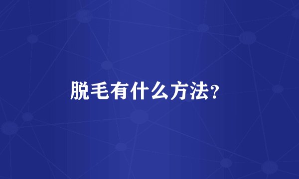 脱毛有什么方法？