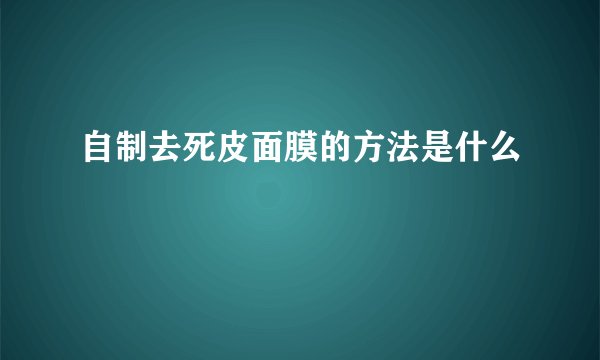 自制去死皮面膜的方法是什么