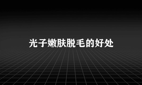 光子嫩肤脱毛的好处