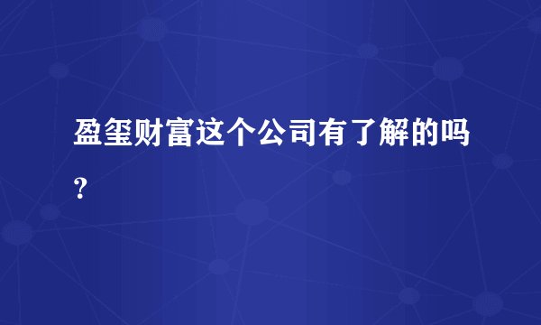 盈玺财富这个公司有了解的吗？