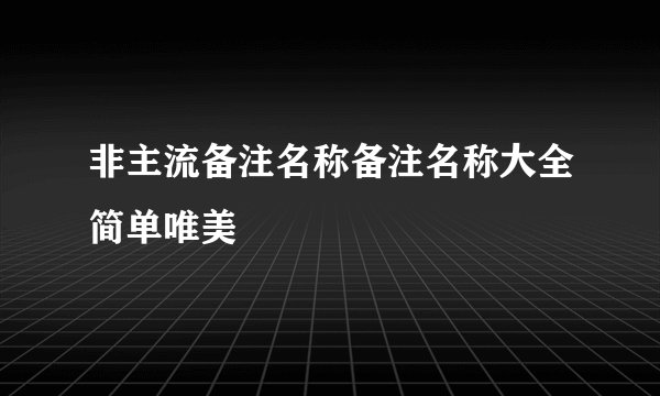 非主流备注名称备注名称大全简单唯美