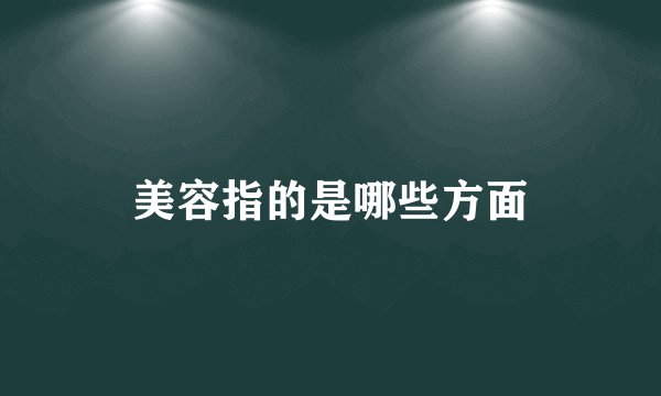 美容指的是哪些方面
