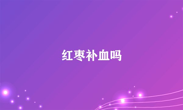 红枣补血吗