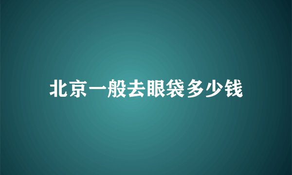 北京一般去眼袋多少钱