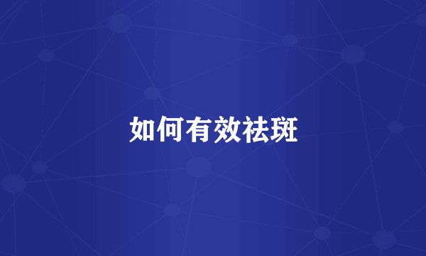 如何有效祛斑