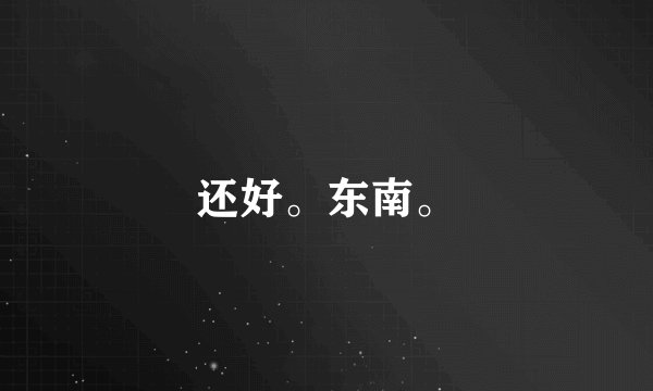 还好。东南。