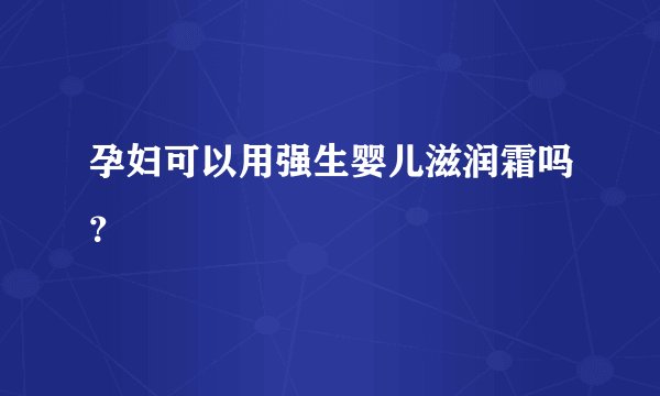 孕妇可以用强生婴儿滋润霜吗？