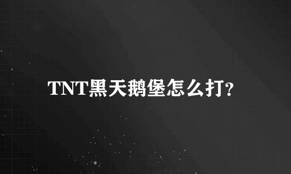 TNT黑天鹅堡怎么打？