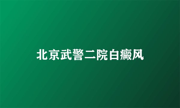 北京武警二院白癜风