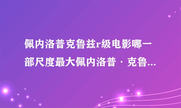 佩内洛普克鲁兹r级电影哪一部尺度最大佩内洛普·克鲁兹penelopecr