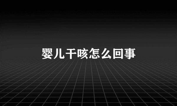 婴儿干咳怎么回事