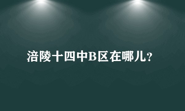 涪陵十四中B区在哪儿？