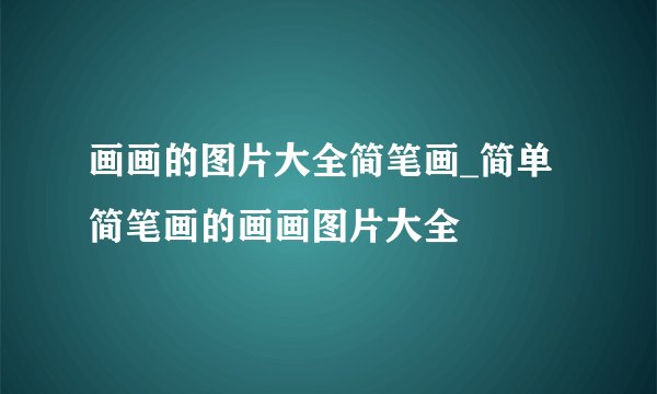 画画的图片大全简笔画_简单简笔画的画画图片大全