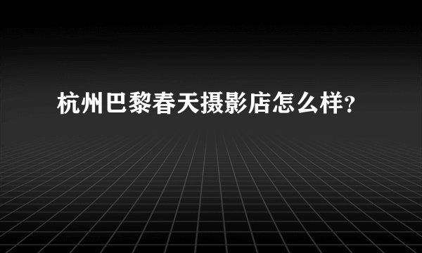 杭州巴黎春天摄影店怎么样?