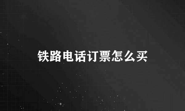 铁路电话订票怎么买