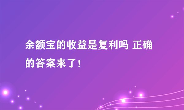 余额宝的收益是复利吗 正确的答案来了！