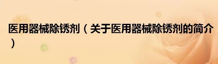 医用器械除锈剂（关于医用器械除锈剂的简介）