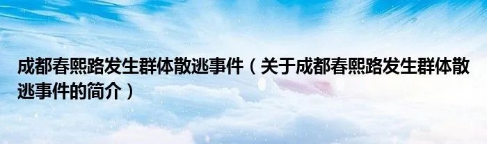 成都春熙路发生群体散逃事件（关于成都春熙路发生群体散逃事件的简介）