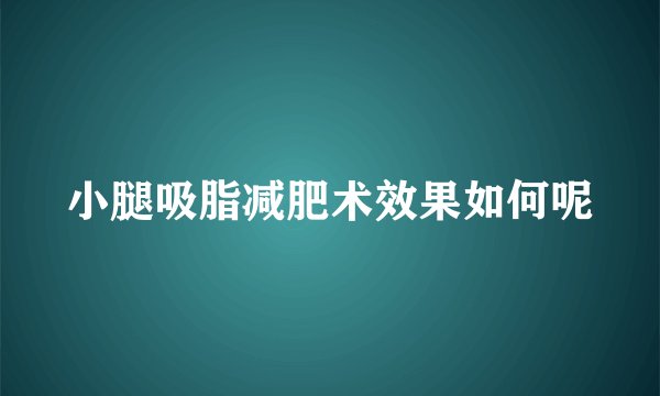 小腿吸脂减肥术效果如何呢