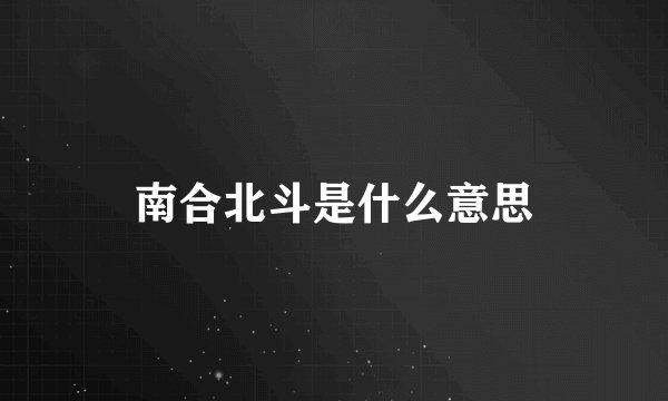 南合北斗是什么意思