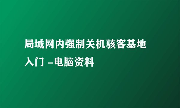 局域网内强制关机骇客基地 入门 -电脑资料
