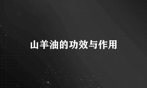 山羊油的功效与作用