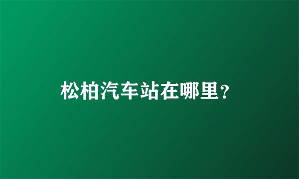 松柏汽车站在哪里？