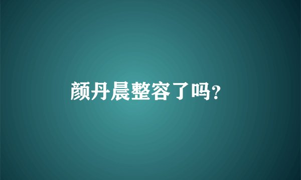 颜丹晨整容了吗?
