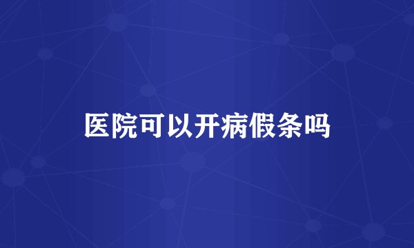 医院可以开病假条吗