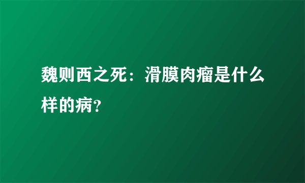 魏则西之死：滑膜肉瘤是什么样的病？