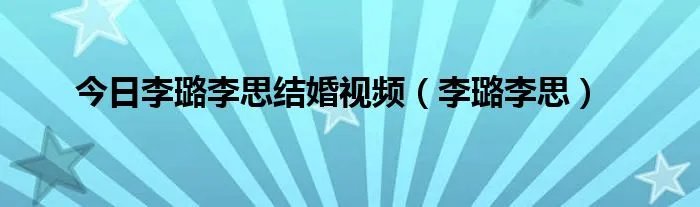 今日李璐李思结婚视频（李璐李思）