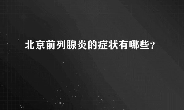 北京前列腺炎的症状有哪些？