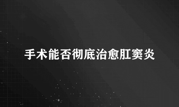 手术能否彻底治愈肛窦炎