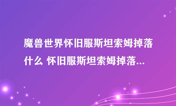 魔兽世界怀旧服斯坦索姆掉落什么 怀旧服斯坦索姆掉落物品大全