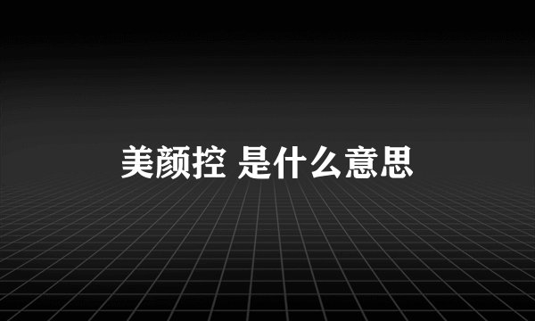 美颜控 是什么意思