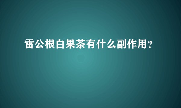 雷公根白果茶有什么副作用?