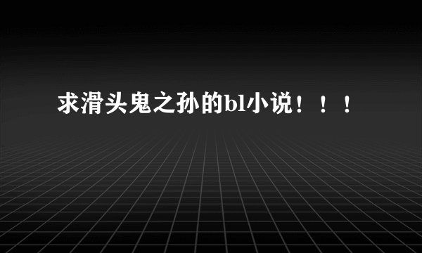 求滑头鬼之孙的bl小说！！！