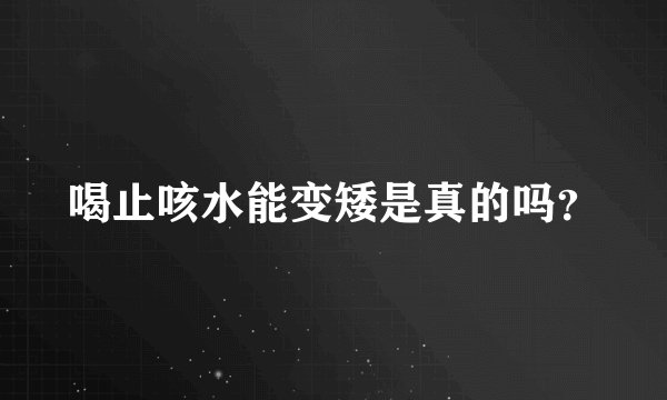 喝止咳水能变矮是真的吗？