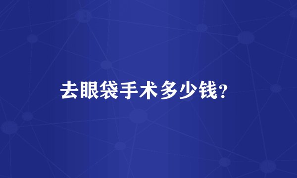 去眼袋手术多少钱？