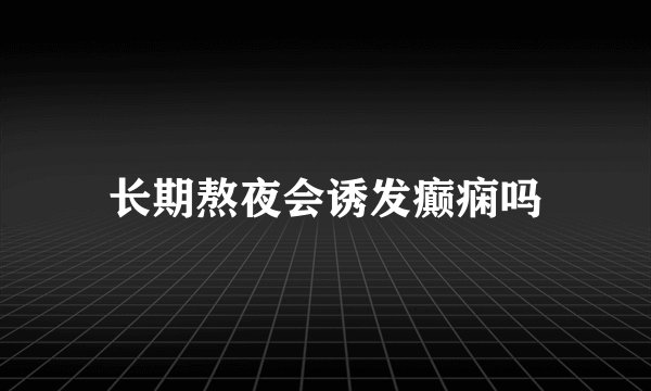 长期熬夜会诱发癫痫吗
