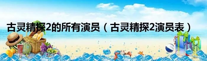 古灵精探2的所有演员(古灵精探2演员表)