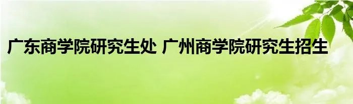 广东商学院研究生处 广州商学院研究生招生