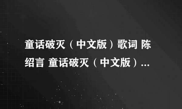 童话破灭(中文版)歌词 陈绍言 童话破灭(中文版)LRC歌词