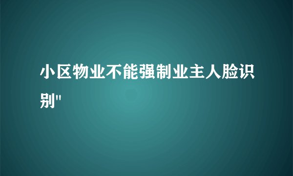 小区物业不能强制业主人脸识别