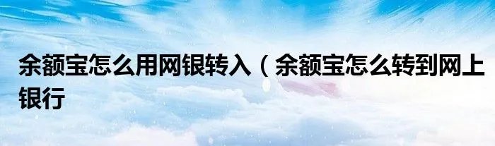 余额宝怎么用网银转入(余额宝怎么转到网上银行