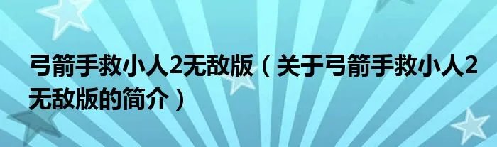 弓箭手救小人2无敌版（关于弓箭手救小人2无敌版的简介）