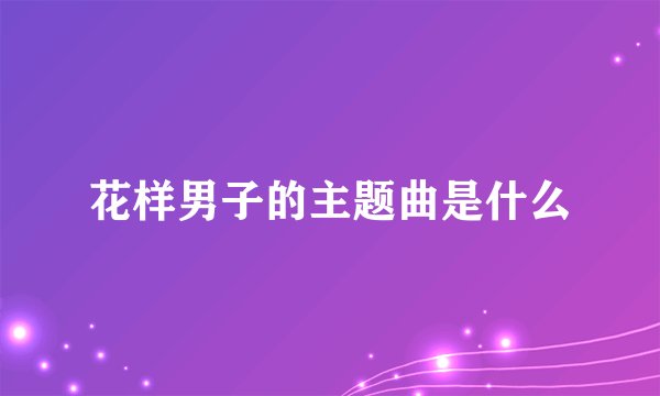 花样男子的主题曲是什么
