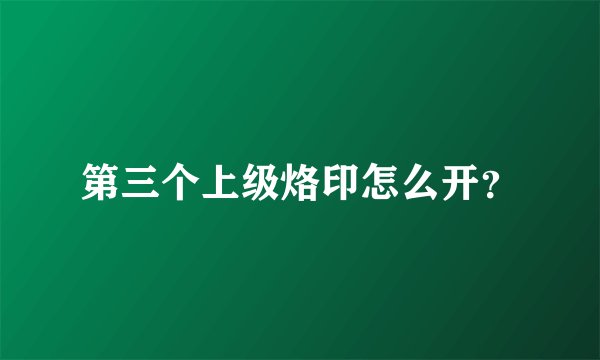 第三个上级烙印怎么开？