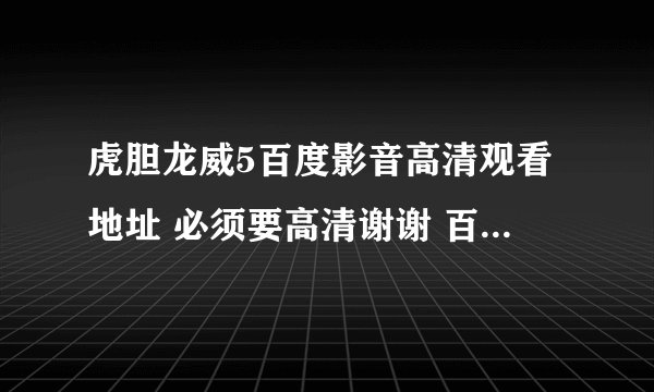 虎胆龙威5百度影音高清观看地址 必须要高清谢谢 百度影音是其次，最好是百度影音。